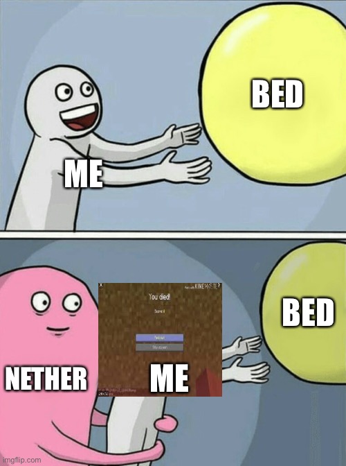 Minecraft meme | BED; ME; BED; NETHER; ME | image tagged in memes,running away balloon | made w/ Imgflip meme maker