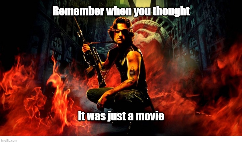 Just A Movie | Remember when you thought; It was just a movie | image tagged in escape,new york | made w/ Imgflip meme maker