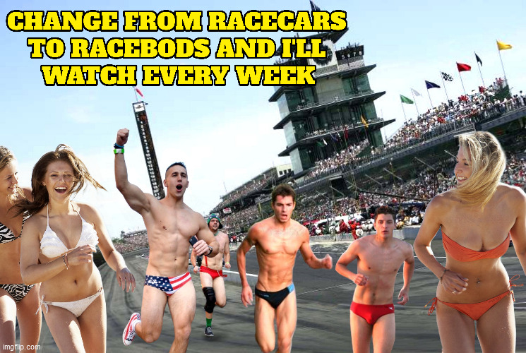 Indianapolis Motor Speedoway | image tagged in indianapolis,racecar,bikini,speedos,racing,running | made w/ Imgflip meme maker