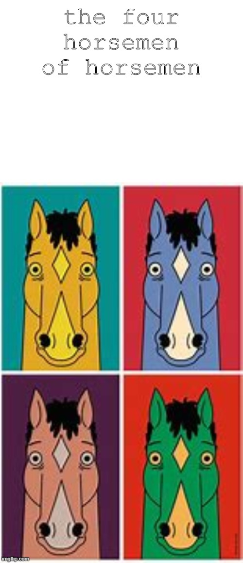 four horsemen of horsemen | the four horsemen of horsemen | image tagged in blank white template | made w/ Imgflip meme maker