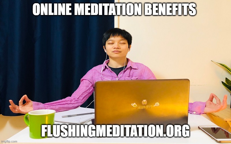 Online Meditation Benefits | ONLINE MEDITATION BENEFITS; FLUSHINGMEDITATION.ORG | image tagged in online meditation benefits,meditation benefits,meditation for health | made w/ Imgflip meme maker