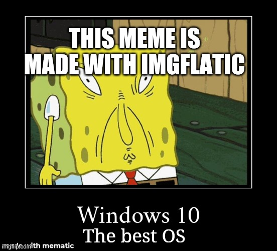 Made with Imgflatic | THIS MEME IS MADE WITH IMGFLATIC; The best OS | image tagged in imgflip,made with mematic | made w/ Imgflip meme maker