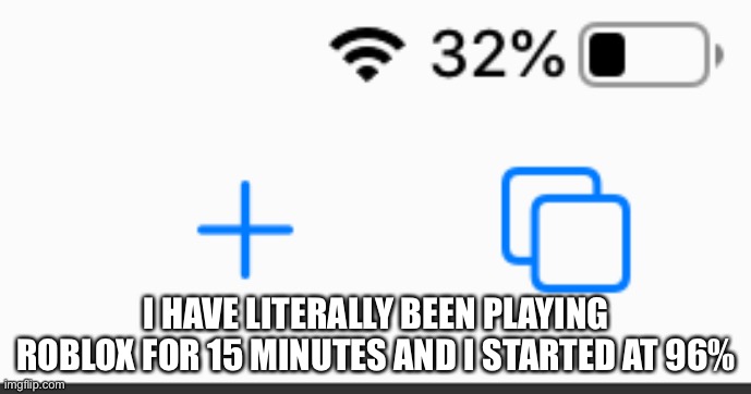My Battery sucks | I HAVE LITERALLY BEEN PLAYING ROBLOX FOR 15 MINUTES AND I STARTED AT 96% | image tagged in battery | made w/ Imgflip meme maker