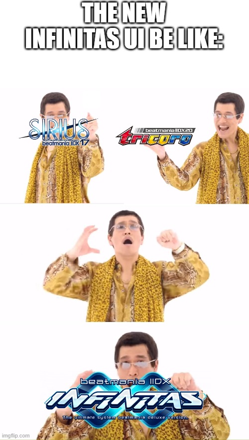 The new Infinitas UI | THE NEW INFINITAS UI BE LIKE: | image tagged in memes,ppap,iidx | made w/ Imgflip meme maker