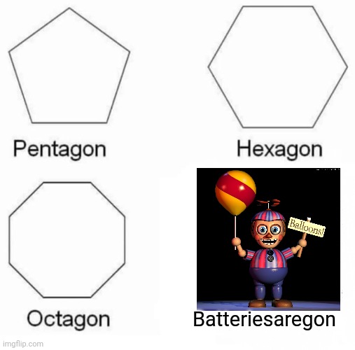 Pentagon Hexagon Octagon | Batteriesaregon | image tagged in memes,pentagon hexagon octagon | made w/ Imgflip meme maker