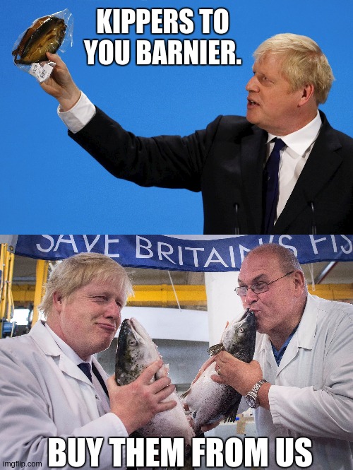 KIPPERS TO YOU BARNIER. BUY THEM FROM US | image tagged in michel barnier,salmon,skipper,boris johnson,lovely bring the cost down,food we can all afford again yeeha | made w/ Imgflip meme maker