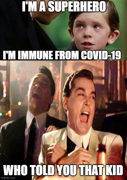 Finding That Neverland Place | I'M A SUPERHERO; I'M IMMUNE FROM COVID-19; WHO TOLD YOU THAT KID | image tagged in finding neverland,covid-19,coronavirus,goodfellas laugh,good fellas hilarious,covidiots | made w/ Imgflip meme maker