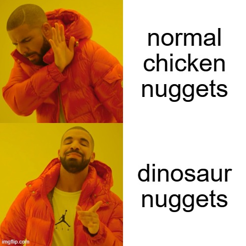 Normal Nuggets vs. Dino Nuggets | normal chicken nuggets; dinosaur nuggets | image tagged in memes,drake hotline bling | made w/ Imgflip meme maker