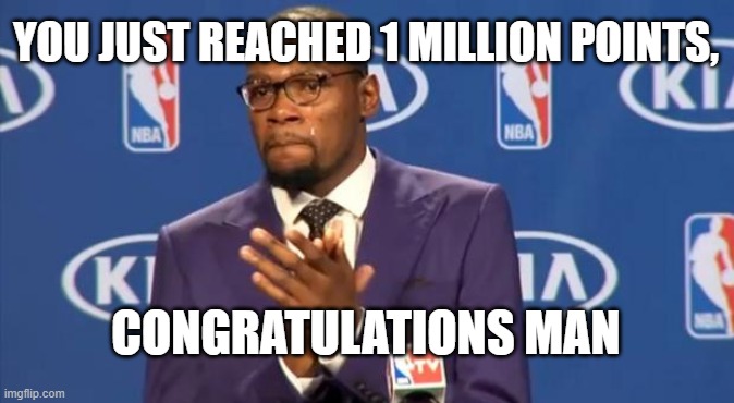 You The Real MVP Meme | YOU JUST REACHED 1 MILLION POINTS, CONGRATULATIONS MAN | image tagged in memes,you the real mvp | made w/ Imgflip meme maker