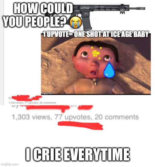 !SAVE THE BABY | HOW COULD YOU PEOPLE? 😭; I CRIE EVERYTIME | image tagged in save,cute baby | made w/ Imgflip meme maker