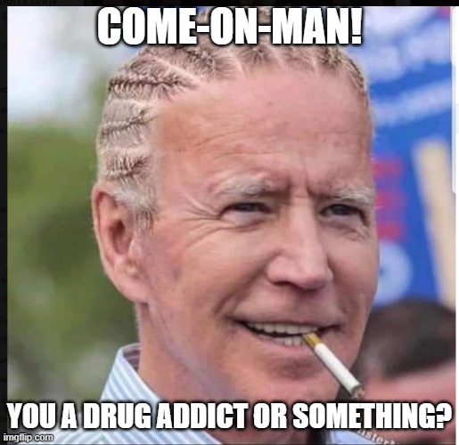 come on man | COME-ON-MAN! YOU A DRUG ADDICT OR SOMETHING? | image tagged in creepy joe biden | made w/ Imgflip meme maker