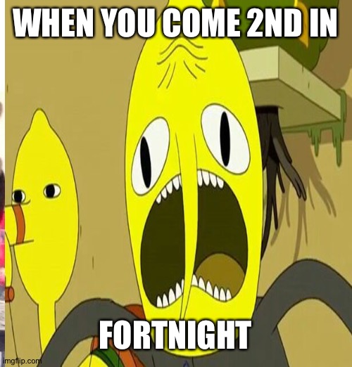 Fortnight 2nd | WHEN YOU COME 2ND IN; FORTNIGHT | image tagged in unacceptable lemongrab | made w/ Imgflip meme maker