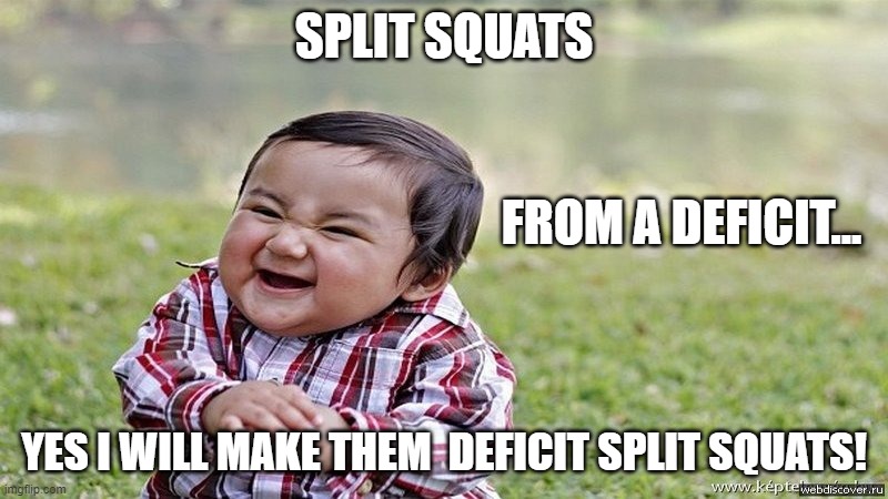 Personal Trainer's making your new gym program | SPLIT SQUATS; FROM A DEFICIT... YES I WILL MAKE THEM  DEFICIT SPLIT SQUATS! | image tagged in fitness,personaltrainer | made w/ Imgflip meme maker