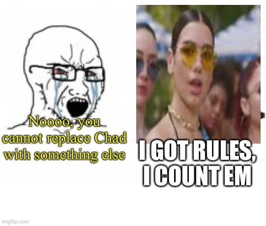 New template from song "New rules" | I GOT RULES, I COUNT EM; Noooo, you cannot replace Chad with something else | image tagged in yes chad,new rules,song lyrics,dua lipa | made w/ Imgflip meme maker