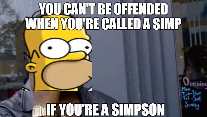 Roll Safe Think About It | YOU CAN'T BE OFFENDED WHEN YOU'RE CALLED A SIMP; IF YOU'RE A SIMPSON | image tagged in memes,roll safe think about it | made w/ Imgflip meme maker