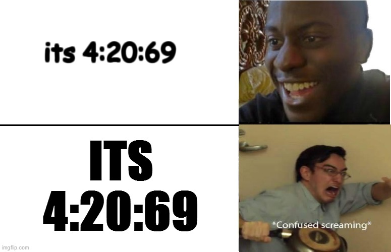 confused confusing confusion | its 4:20:69; ITS 4:20:69 | image tagged in disappointed black guy | made w/ Imgflip meme maker