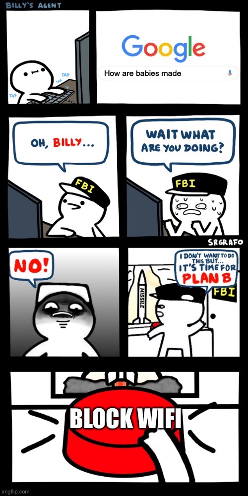 Billy’s FBI agent plan B | How are babies made; BLOCK WIFI | image tagged in billys fbi agent plan b | made w/ Imgflip meme maker