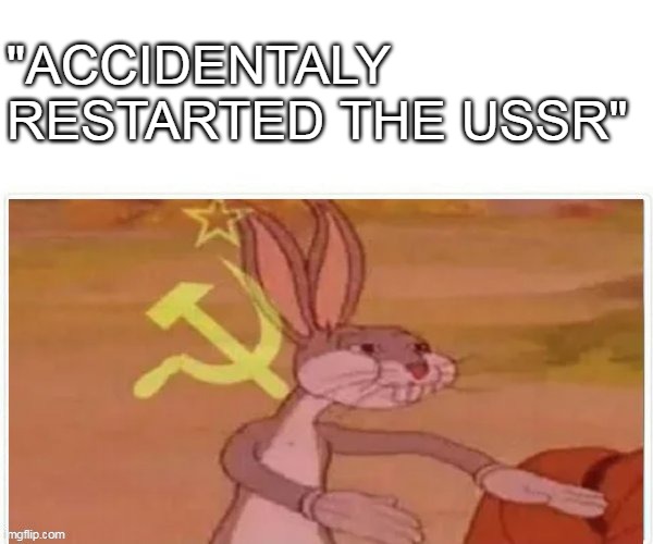 "ACCIDENTALY RESTARTED THE USSR" | image tagged in communist bugs bunny | made w/ Imgflip meme maker