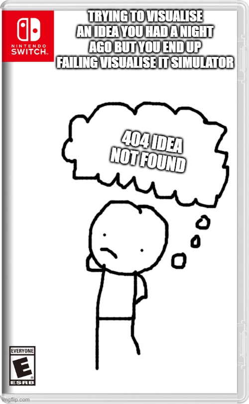 Nintendo Switch | TRYING TO VISUALISE AN IDEA YOU HAD A NIGHT AGO BUT YOU END UP FAILING VISUALISE IT SIMULATOR; 404 IDEA NOT FOUND | image tagged in nintendo switch | made w/ Imgflip meme maker