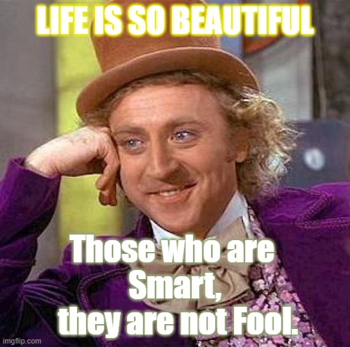 Life Is Beautiful. | LIFE IS SO BEAUTIFUL; Those who are 
Smart,
 they are not Fool. | image tagged in memes,creepy condescending wonka | made w/ Imgflip meme maker