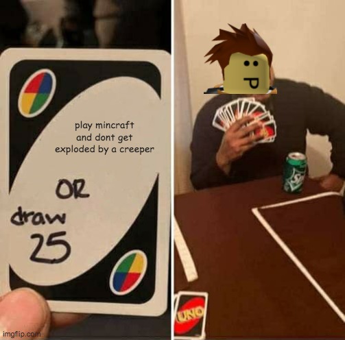 roblox gamers: | play mincraft and dont get exploded by a creeper | image tagged in memes,uno draw 25 cards | made w/ Imgflip meme maker