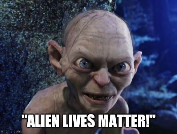 "Alien Lives Matter!" | "ALIEN LIVES MATTER!" | image tagged in alien,lives,matter,all lives matter | made w/ Imgflip meme maker