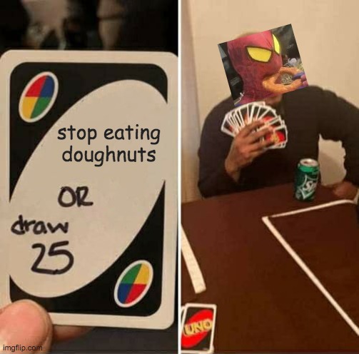 spider man actully loves doughnuts :D | stop eating doughnuts | image tagged in memes,uno draw 25 cards | made w/ Imgflip meme maker