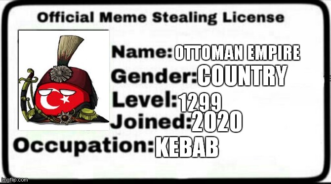 ottomans license | OTTOMAN EMPIRE; COUNTRY; 1299; 2020; KEBAB | image tagged in meme stealing license,country | made w/ Imgflip meme maker