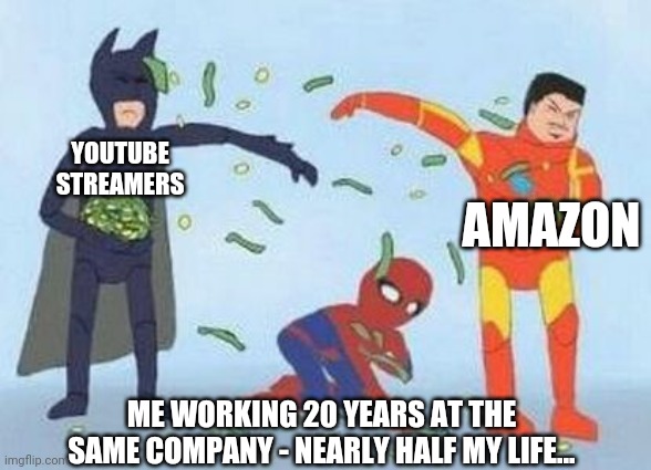 Poor me |  YOUTUBE STREAMERS; AMAZON; ME WORKING 20 YEARS AT THE SAME COMPANY - NEARLY HALF MY LIFE... | image tagged in memes,pathetic spidey | made w/ Imgflip meme maker