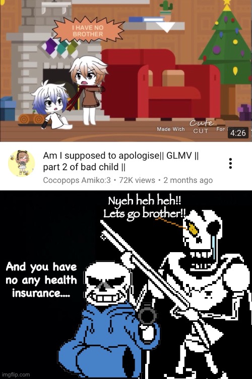 *Cloaking guns sound effect* | Nyeh heh heh!! Lets go brother!! And you have no any health insurance.... | image tagged in memes,funny,sans,papyrus,undertale,gacha | made w/ Imgflip meme maker