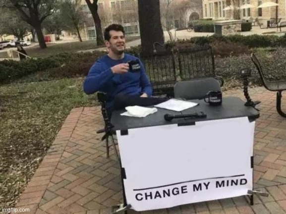 hello | image tagged in memes,change my mind | made w/ Imgflip meme maker