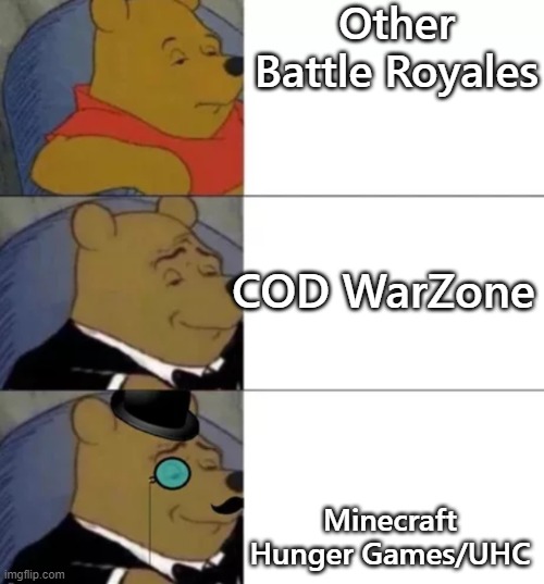 Fancy pooh | Other Battle Royales; COD WarZone; Minecraft Hunger Games/UHC | image tagged in fancy pooh | made w/ Imgflip meme maker