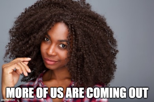 MORE OF US ARE COMING OUT | made w/ Imgflip meme maker
