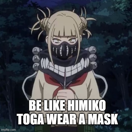 do it | BE LIKE HIMIKO TOGA WEAR A MASK | image tagged in face mask,my hero academia,villain,himiko toga,boku no hero academia,mask | made w/ Imgflip meme maker