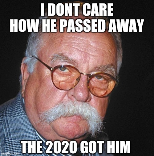 diabetus | I DONT CARE HOW HE PASSED AWAY; THE 2020 GOT HIM | image tagged in diabetus | made w/ Imgflip meme maker