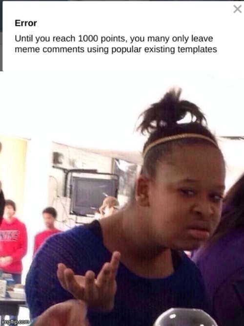 I came here for the meme generator and tried to comment on someones image but it wouldnt let me | image tagged in memes,black girl wat | made w/ Imgflip meme maker
