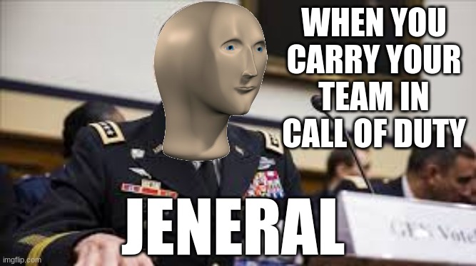 smrt mahn | WHEN YOU CARRY YOUR TEAM IN CALL OF DUTY; JENERAL | image tagged in meme man,meme man justis | made w/ Imgflip meme maker