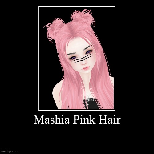 Mashia Pink Hair | | image tagged in funny,demotivationals | made w/ Imgflip demotivational maker