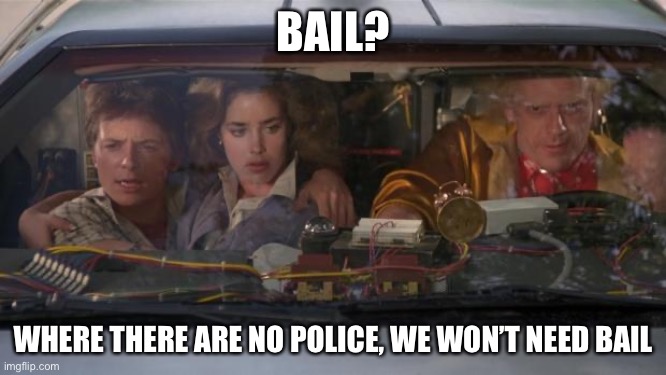 Back To The Future Roads? | BAIL? WHERE THERE ARE NO POLICE, WE WON’T NEED BAIL | image tagged in back to the future roads | made w/ Imgflip meme maker