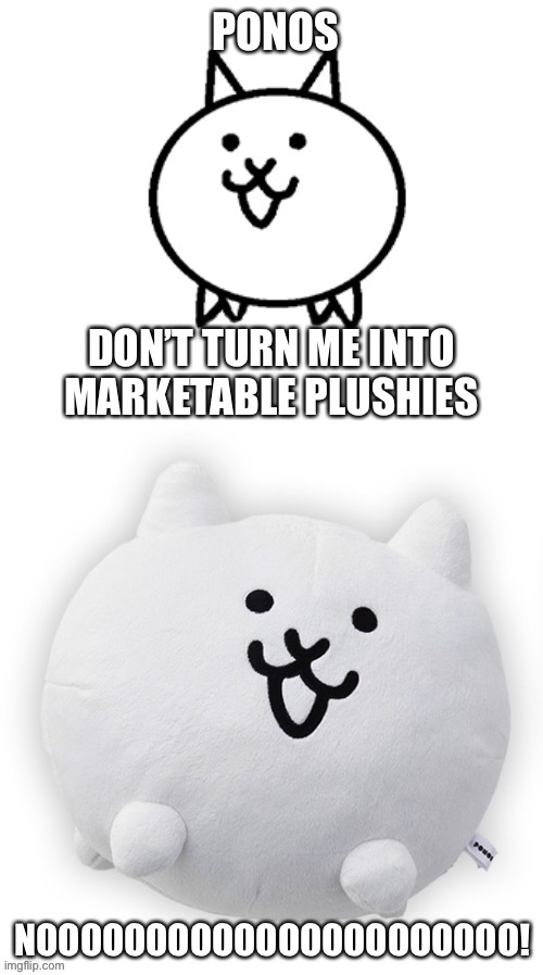 Why PONOS why!!!!?? | image tagged in memes,funny,battle,cats,plush,lol | made w/ Imgflip meme maker
