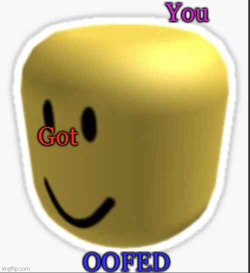 You got oofed | image tagged in you go oofed | made w/ Imgflip meme maker