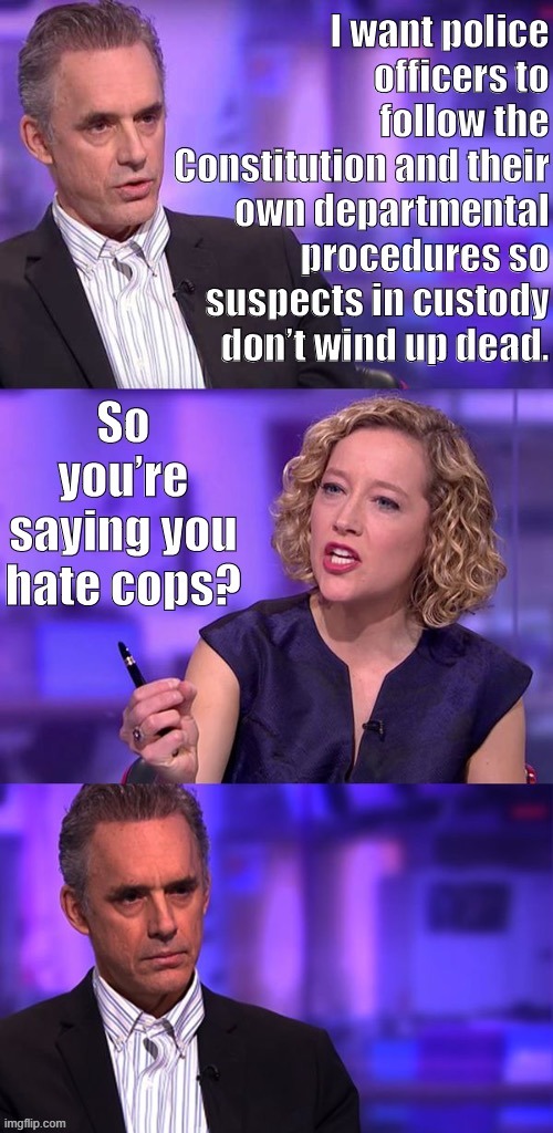 Panel 2: Example of how not to debate police department issues in good faith. | image tagged in debate,jordan peterson vs feminist interviewer,police brutality,police,conservative logic,cops | made w/ Imgflip meme maker