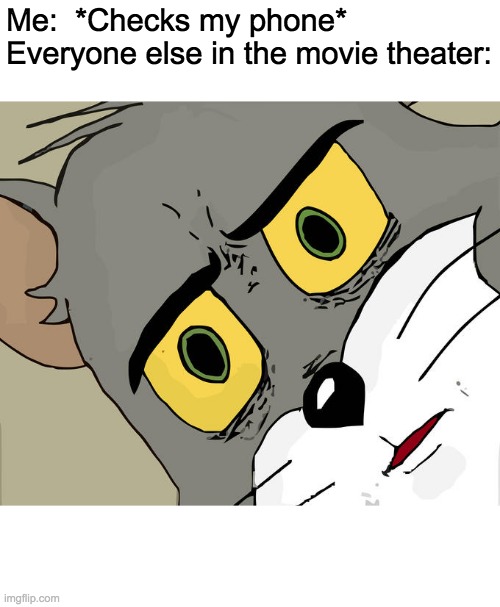 "Please silence all devices* | Me:  *Checks my phone*
Everyone else in the movie theater: | image tagged in memes,unsettled tom | made w/ Imgflip meme maker