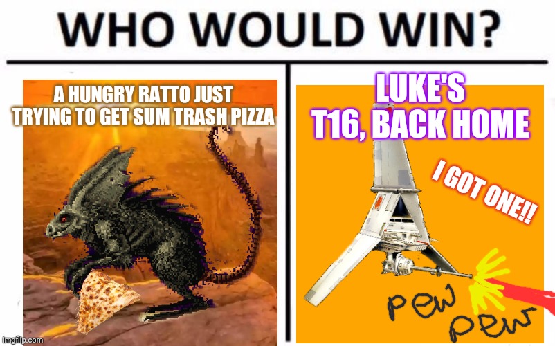 Who would win | A HUNGRY RATTO JUST TRYING TO GET SUM TRASH PIZZA; LUKE'S T16, BACK HOME; I GOT ONE!! | image tagged in memes,who would win,luke skywalker | made w/ Imgflip meme maker