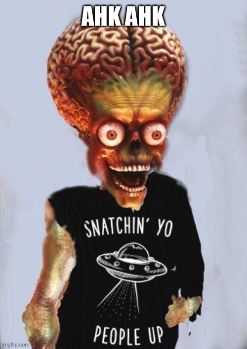 Ahk Ahk |  AHK AHK | image tagged in martian snachin people alien mars | made w/ Imgflip meme maker