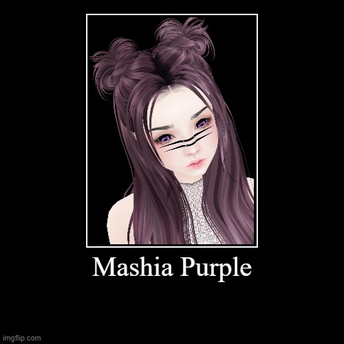 Mashia Purple | | image tagged in funny,demotivationals | made w/ Imgflip demotivational maker