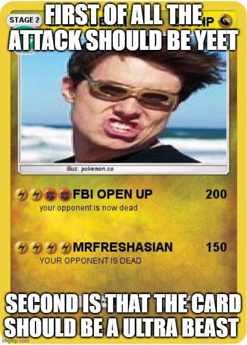 laxer | FIRST OF ALL THE ATTACK SHOULD BE YEET; SECOND IS THAT THE CARD SHOULD BE A ULTRA BEAST | image tagged in laxer | made w/ Imgflip meme maker