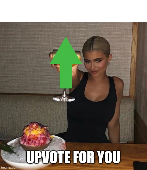 UPVOTE FOR YOU | image tagged in kylie jenner | made w/ Imgflip meme maker