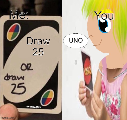 Uno | Me:; You; Draw 25 | image tagged in uno draw 25 cards but you let them win | made w/ Imgflip meme maker