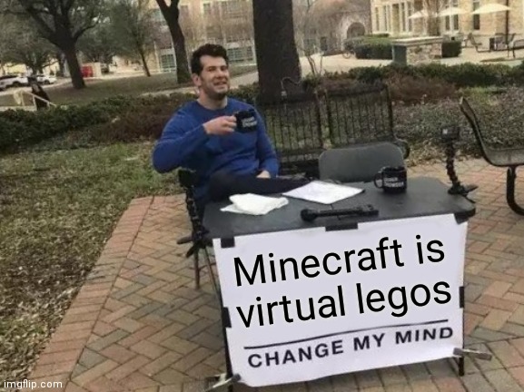 Then why do they make Minecraft Legos? | Minecraft is virtual legos | image tagged in memes,change my mind | made w/ Imgflip meme maker